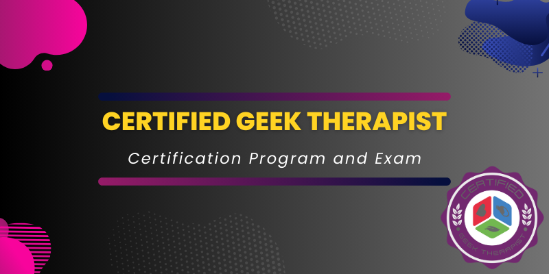 05 – Certified Geek Therapist Program Reinstatement